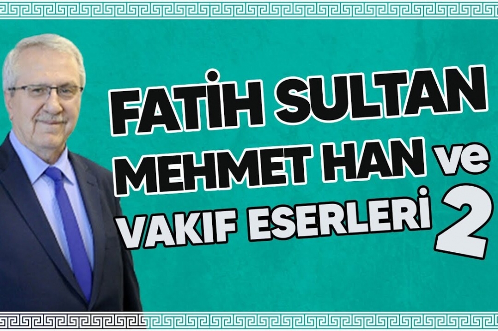 Fatih Sultan Mehmet Han ve Vakıf Eserleri 2