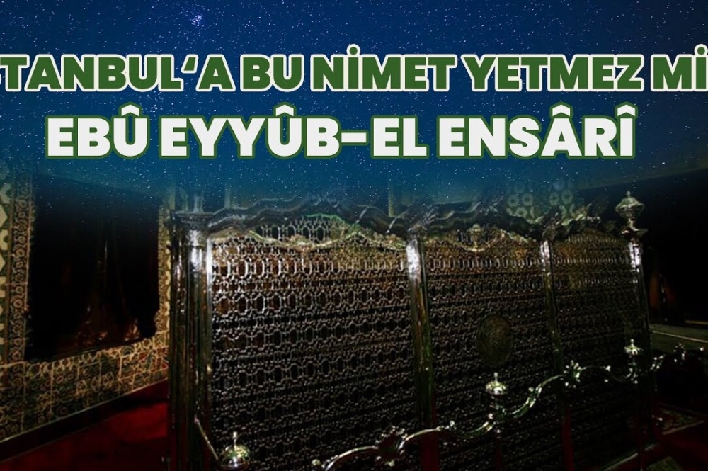 İstanbul'a Bu Nimet Yetmez Mi! Ebu Eyyûb el-Ensarî