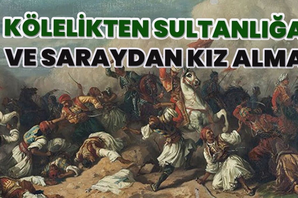 Kölelikten Sultanlığa ve Saraydan Kız Alma!