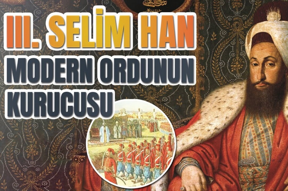Modern Ordunun Kurucusu III. Selim Han